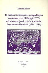 19 canciones misionales en mapudúngún contenidas en el Chilidugú (1777)  del misionero jesuita, en la Araucanía, Bernardo de Havestadt (1714-1781)