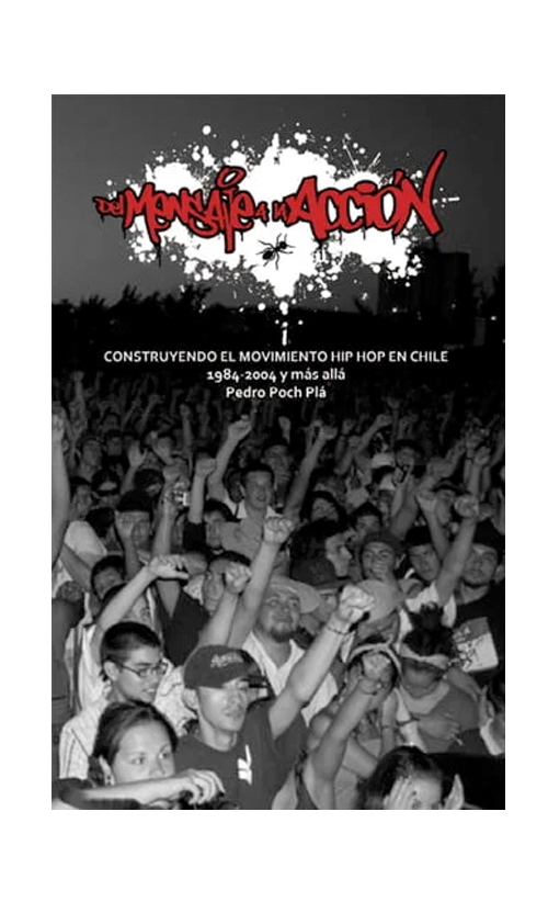 Del mensaje a la acción. Construyendo el movimiento hip-hop en Chile (1984-2004 y más allá)