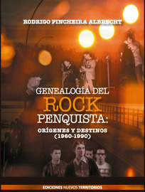 Genealogía del rock penquista. Orígenes y destino (1960-1990)