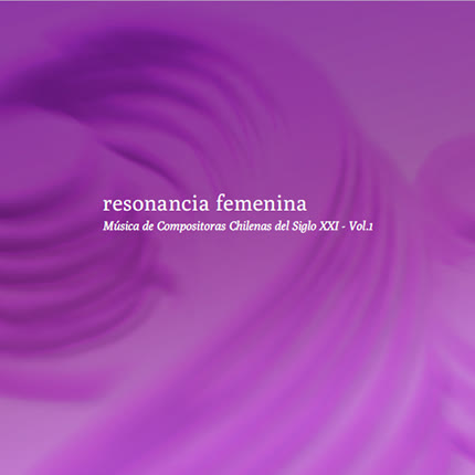 Resonancia femenina. Música de compositoras chilenas del siglo XXI - vol. 1