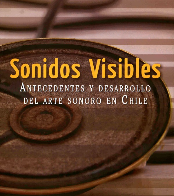 Sonidos visibles. Antecedentes y desarrollo del arte sonoro en Chile