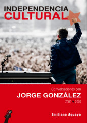 Independencia Cultural. Conversaciones con Jorge González 2005-2020
