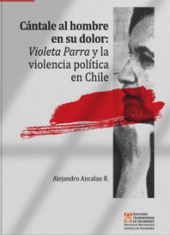 Cántale al hombre en su dolor: Violeta Parra y la violencia política en Chile