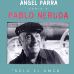 Sólo el amor. Ángel Parra canta a Pablo Neruda